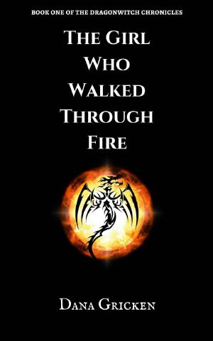 [The Dragonwitch Chronicles 01] • The Girl Who Walked Through Fire